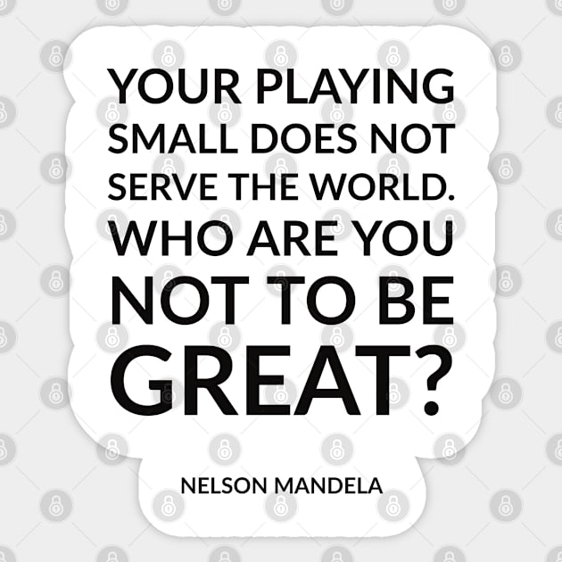 Your playing small does not serve the world. Who are you not to be great Sticker by InspireMe